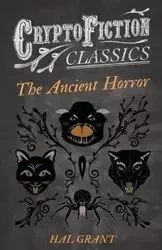 The Ancient Horror (Cryptofiction Classics - Weird Tales of Strange Creatures) - Grant Hal