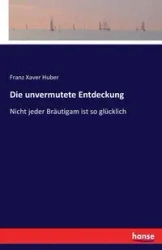 Die unvermutete Entdeckung - Huber Franz Xaver