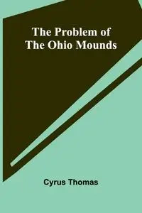 The Problem of the Ohio Mounds - Thomas Cyrus