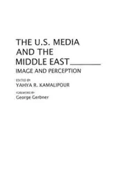 The U.S. Media and the Middle East - Kamalipour Yahya