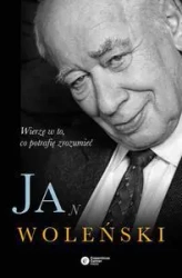 Jan Woleński. Wierzę w to, co potrafię zrozumieć - Jan Woleński