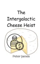 The Intergalactic Cheese Heist - James Peter