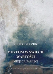 Muzeum w świecie wartości. Miejsca pamięci - Grzegorz Żuk