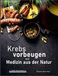 Krebs vorbeugen mit Medizin aus der Natur - Christian Meyer-Esch