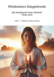 Jak świadomość może odmienić Twoje życie - Włodzimierz Dzięgielewski