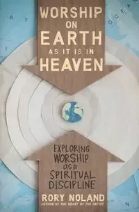 Worship on Earth as It Is in Heaven - Rory Noland