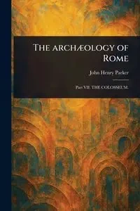 The Archæology of Rome - Parker John Henry