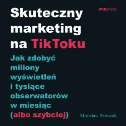 audiobook Skuteczny marketing na TikToku. Jak zdobyć miliony wyświetleń i tysiące obserwatorów w miesiąc (albo szybciej) - Mirosław Skwarek