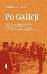 Po Galicji. O chasydach, Hucułach, Polakach i ... - Martin Pollack, Andrzej Kopacki