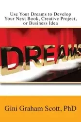 Use Your Dreams to Develop Your Next Book, Creative Project, or Business Idea - Scott Graham Gini