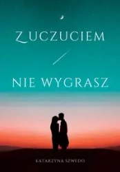 Z uczuciem nie wygrasz - Katarzyna Szwedo