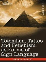 Totemism, Tattoo and Fetishism as Forms of Sign Language - Gerald Massey