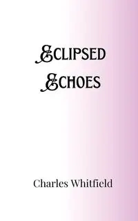 Eclipsed Echoes - Charles Whitfield