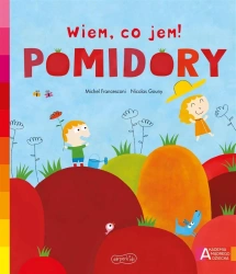 Akademia mądrego dziecka. Wiem, co jem! Pomidory - Michael Francesconi, Nicolas Gouny, Katarzyna Grz