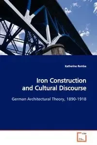 Iron Construction and Cultural Discourse - Katherine Romba