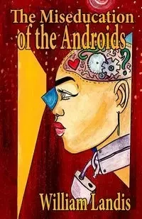 The Miseducation of the Androids - William Landis