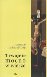 Trwajcie mocno w wierze - JANKOWSKI AUGUSTYN OSB