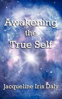 Awakening the True Self - Jacqueline Iris Daly
