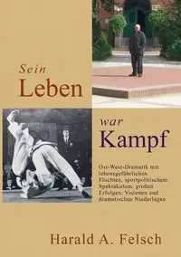 Sein LEBEN war KAMPF - Felsch Harald