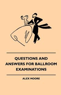 Questions And Answers For Ballroom Examinations - Alex Moore