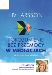 Porozumienie bez przemocy w mediacjach - Liv Larsson, Bożena Pawłowska-Montwill