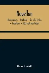 Novellen; Hausgenossen. - Und Doch! - Der tolle Junker. - Finderlohn. - Glück muß man haben! - Arnold Hans