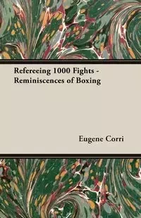 Refereeing 1000 Fights - Reminiscences of Boxing - Eugene Corri