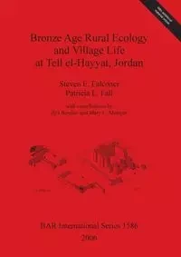 Bronze Age Rural Ecology and Village Life at Tell el-Hayyat, Jordan - Steven E. Falconer