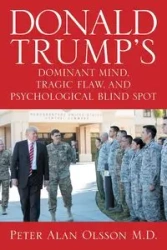 Donald Trump's Dominant Mind, Tragic Flaw, and Psychological Blind Spot - Peter Alan Olsson M.D.