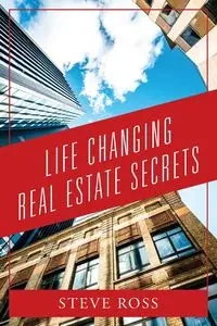 Life Changing Real Estate Secrets - Ross Steve