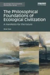 The Philosophical Foundations of Ecological Civilization - Gare Arran