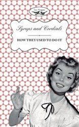 Syrups and Cordials - How They Used To Do It - Publishing Two Magpies