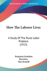 How The Laborer Lives - Benjamin Rowntree Seebohm