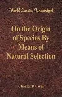On the Origin of Species By Means of Natural Selection (World Classics, Unabridged) - Darwin Charles