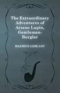The Extraordinary Adventures of Arsene Lupin, Gentleman-Burglar - Maurice Leblanc