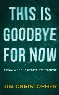 This is Goodbye for Now - Christopher Jim