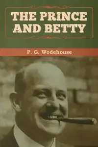 The Prince and Betty - Wodehouse P.  G.