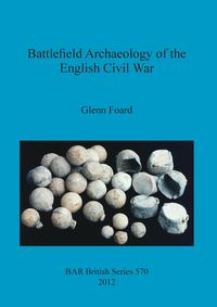 Battlefield Archaeology of the English Civil War - Glenn Foard