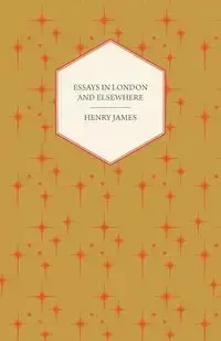 Essays in London and Elsewhere - James Henry Jr.