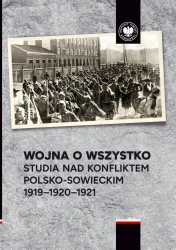 Wojna o wszystko. Studia nad konfliktem polsko-sowieckim 1919-1920-1921 - Aleksander Smoliński