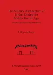 The Military Architecture of Jordan During the Middle Bronze Age - Bruce McLaren P.