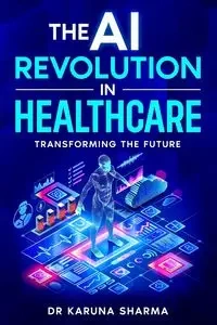 The AI Revolution in Healthcare - Sharma Dr Karuna