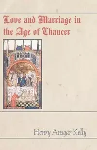 Love and Marriage in the Age of Chaucer - Kelly H.A.
