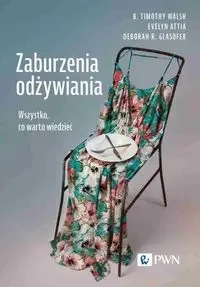 Zaburzenia odżywiania. Wszystko, co warto wiedzieć - B. Timothy Walsh, Evelyn Attia, Deborah R. Glasof
