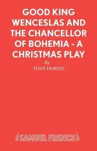 Good King Wenceslas and the Chancellor of Bohemia - A Christmas Play - Tony Horitz