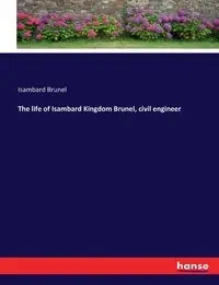 The life of Isambard Kingdom Brunel, civil engineer - Brunel Isambard