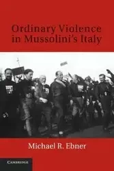 Ordinary Violence in Mussolini's Italy - Michael R. Ebner