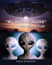 "We Are Not ALONE" - The Final Call - Mukherjee Saibal
