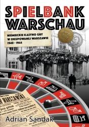 Spielbank Warschau. Niemieckie kasyno gry w okupowanej Warszawie 1940-1944 - Adrian Sandak