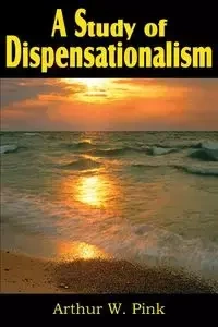 A Study of Dispensationalism - Arthur W. Pink